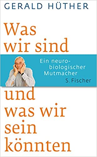 Was wir sind und was wir sein könnten: Ein neurobiologischer Mutmacher