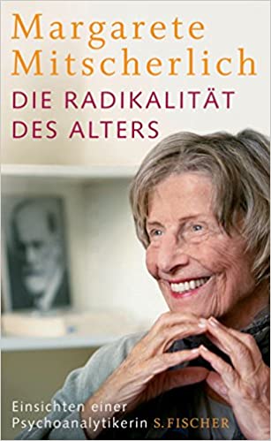 Die Radikalität des Alters: Einsichten einer Psychoanalytikerin