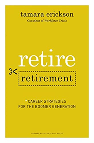 Retire Retirement: Career Strategies for the Boomer Generation